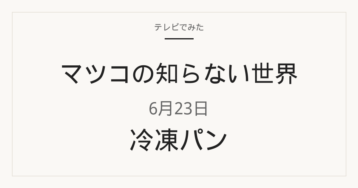 マツコの知らない世界 6月23日 冷凍パン