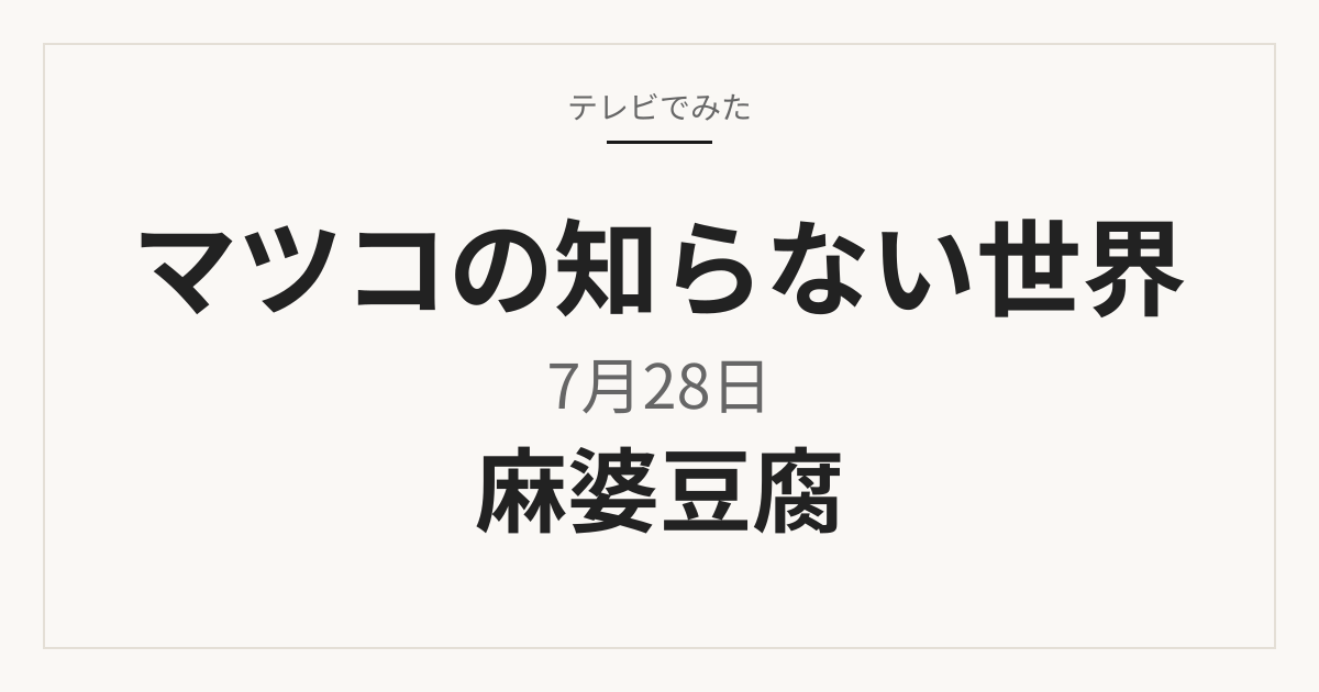 マツコの知らない世界 7月28日 麻婆豆腐