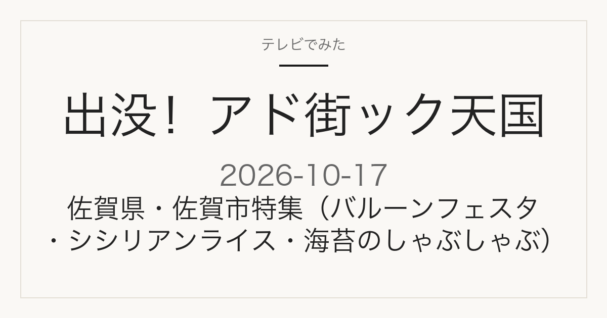 出没！アド街ック天国 2026年10月17日 佐賀県・佐賀市特集