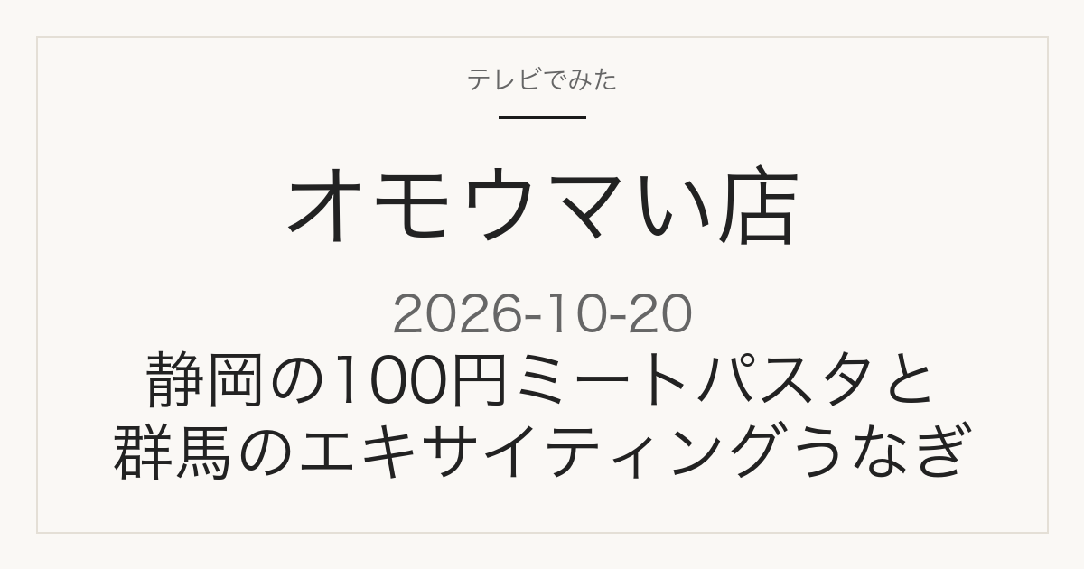 オモウマい店 2026年10月20日 静岡の100円ミートパスタと群馬のエキサイティングうなぎ