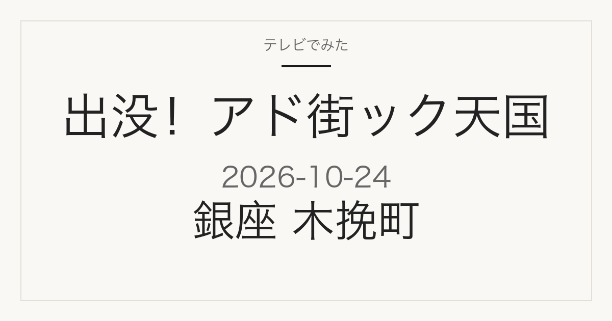 出没！アド街ック天国 2026年10月24日 銀座 木挽町特集